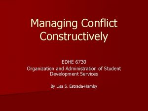 Managing Conflict Constructively EDHE 6730 Organization and Administration