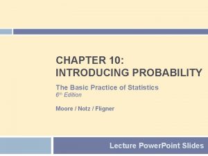 CHAPTER 10 INTRODUCING PROBABILITY The Basic Practice of