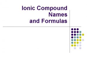 Ionic Compound Names and Formulas Monovalent Ionic Binary