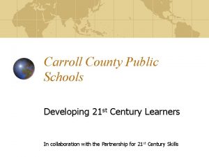 Carroll County Public Schools Developing 21 st Century