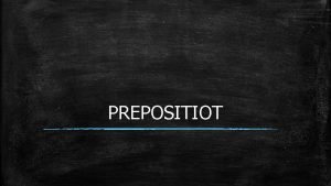 PREPOSITIOT PREPOSITION MRITELM Prepositioilla ilmaistaan englannissa sama kuin