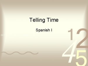 Telling Time Spanish I To ask the current