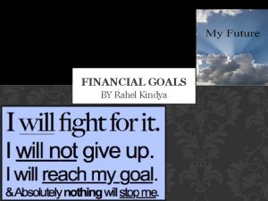 FINANCIAL GOALS BY Rahel Kindya My name is