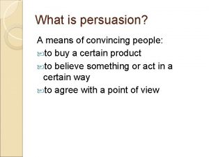 What is persuasion A means of convincing people