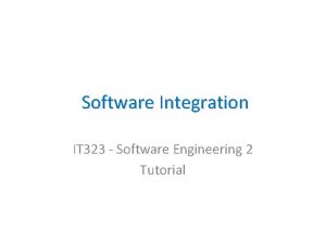 Software Integration IT 323 Software Engineering 2 Tutorial