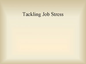 Tackling Job Stress Definition of Stress Stress is