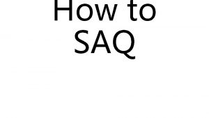 How to SAQ SAQ Overview What types of