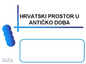 HRVATSKI PROSTOR U ANTIKO DOBA Dananji hrvatski prostor