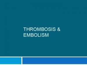 THROMBOSIS EMBOLISM What is Thrombosis Thrombosis is the