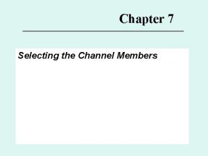 Chapter 7 Selecting the Channel Members Major Topics