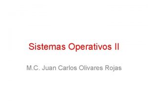 Sistemas Operativos II M C Juan Carlos Olivares