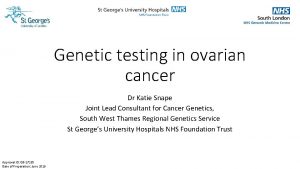 Genetic testing in ovarian cancer Dr Katie Snape