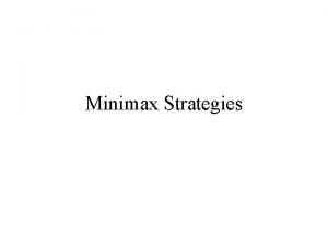 Minimax Strategies Minimax Strategies Everyone who has studied