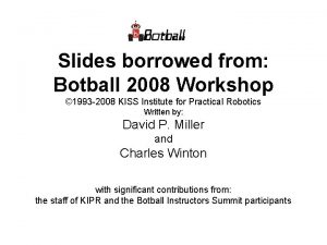 Slides borrowed from Botball 2008 Workshop 1993 2008