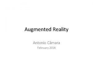 Augmented Reality Antonio Cmara February 2018 Augmented Reality Augmented Reality Antonio Cmara February 2018 Augmented Reality