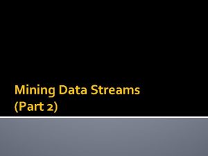 Mining Data Streams Part 2 Todays Lecture More