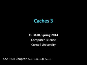 Caches 3 CS 3410 Spring 2014 Computer Science