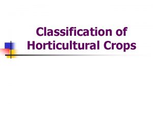 Classification of Horticultural Crops Classification of Hort Crops