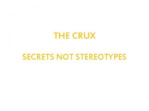 THE CRUX SECRETS NOT STEREOTYPES THE CRUX The