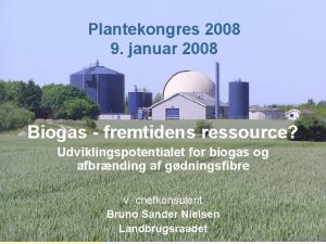 Plantekongres 2008 9 januar 2008 Biogas fremtidens ressource