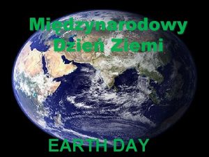 Midzynarodowy Dzie Ziemi EARTH DAY Co to za