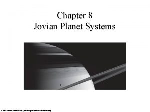 Chapter 8 Jovian Planet Systems They are much