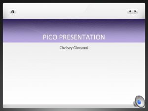 PICO PRESENTATION Chelsey Giovanni PICO Is the use