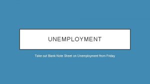 UNEMPLOYMENT Take out Blank Note Sheet on Unemployment