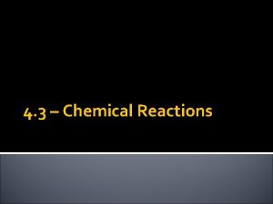 4 3 Chemical Reactions Chemical Reactions Chemical reactions