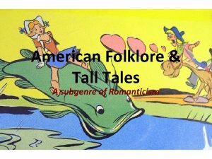 American Folklore Tall Tales A subgenre of Romanticism