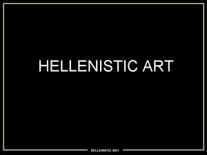 HELLENISTIC ART The Hellenistic Period Considered the period