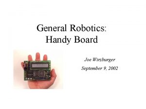 General Robotics Handy Board Joe Wirzburger September 9