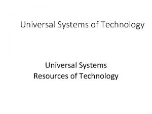 Universal Systems of Technology Universal Systems Resources of