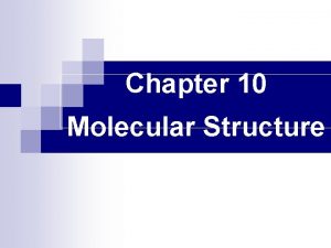 Chapter 10 Molecular Structure Chapter 10 Molecular Structure