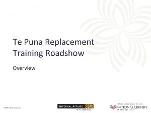 Te Puna Replacement Training Roadshow Overview Welcome Participants