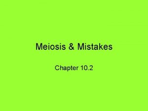 Meiosis Mistakes Chapter 10 2 Meiosis Genetic Variation
