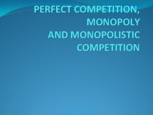 PERFECT COMPETITION MONOPOLY AND MONOPOLISTIC COMPETITION ESSENTIALS OF
