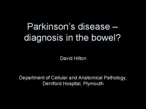 Parkinsons disease diagnosis in the bowel David Hilton