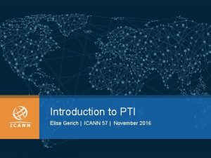 Introduction to PTI Elise Gerich ICANN 57 November