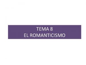 TEMA 8 EL ROMANTICISMO 1 Contexto histrico Invasin