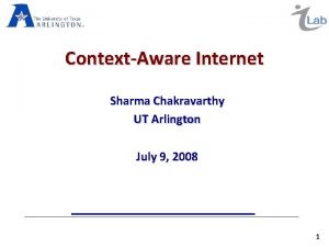 ContextAware Internet Sharma Chakravarthy UT Arlington July 9