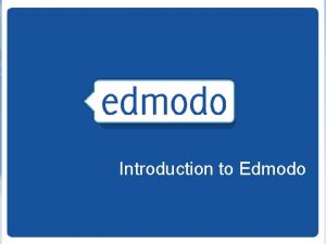 Introduction to Edmodo Edmodos mission is to connect