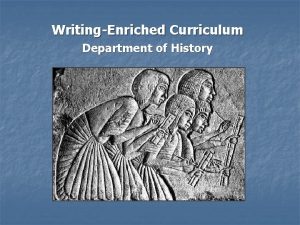 WritingEnriched Curriculum Department of History WritingEnriched Curriculum Department