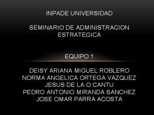 INPADE UNIVERSIDAD SEMINARIO DE ADMINISTRACION ESTRATEGICA EQUIPO 1