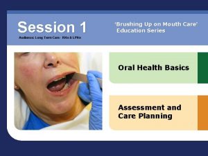 Session 1 Brushing Up on Mouth Care Education