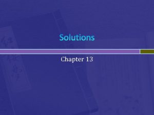 Solutions Chapter 13 Solution Process Solution homogeneous mixture