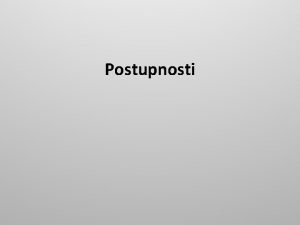 Postupnosti Defincia postupnosti Postupnos je funkcia definovan a