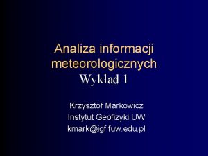 Analiza informacji meteorologicznych Wykad 1 Krzysztof Markowicz Instytut