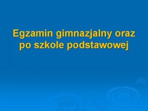 Egzamin gimnazjalny oraz po szkole podstawowej EGZAMIN GIMNAZJALNY