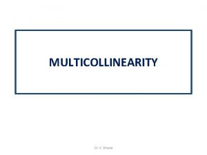 MULTICOLLINEARITY Dr C Ertuna DEFINITION Imperfect multicollinearity means MULTICOLLINEARITY Dr C Ertuna DEFINITION Imperfect multicollinearity means